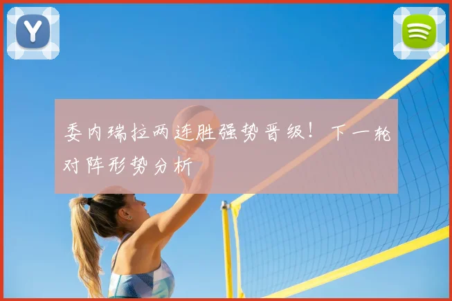 委内瑞拉两连胜强势晋级!下一轮对阵形势分析