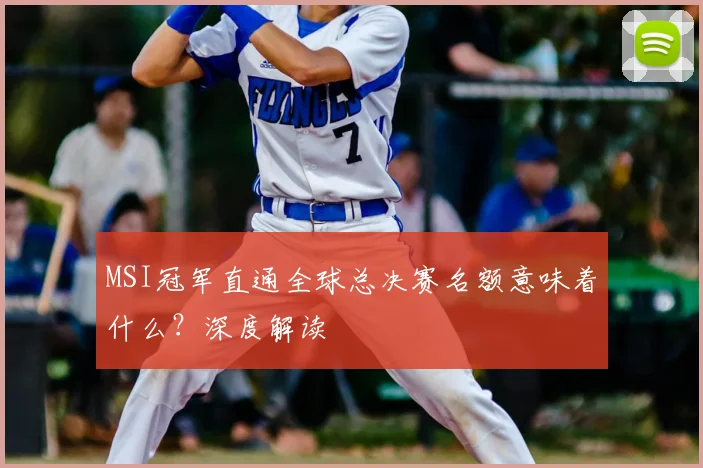 MSI冠军直通全球总决赛名额意味着什么？深度解读